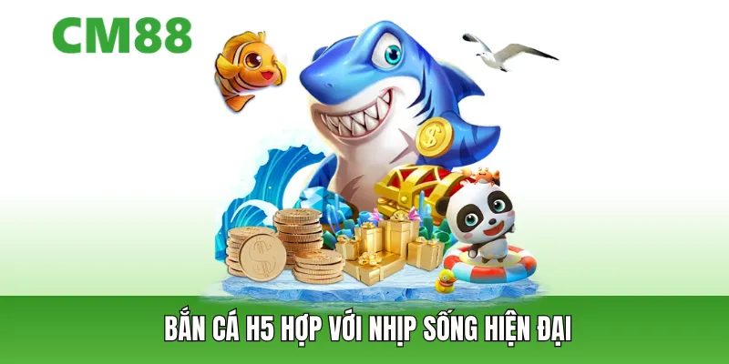 Bắn cá H5 hợp với nhịp sống hiện đại