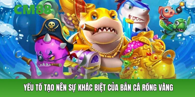 Sự khác biệt của Bắn Cá Rồng Vàng